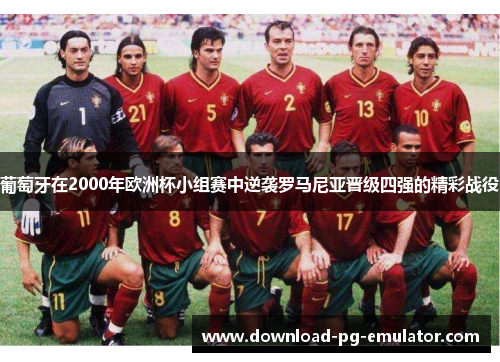 葡萄牙在2000年欧洲杯小组赛中逆袭罗马尼亚晋级四强的精彩战役