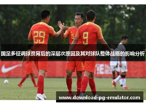 国足多征调球员背后的深层次原因及其对球队整体战略的影响分析