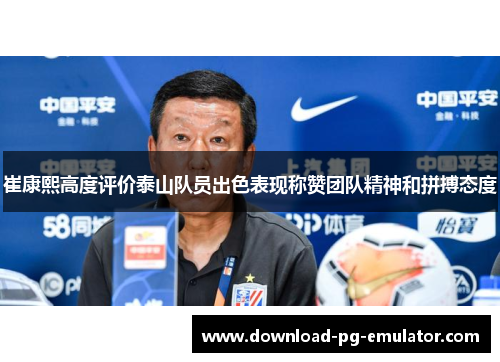 崔康熙高度评价泰山队员出色表现称赞团队精神和拼搏态度