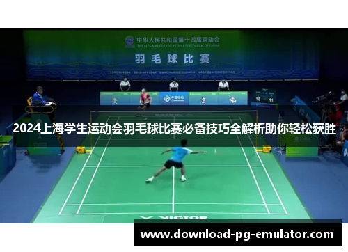 2024上海学生运动会羽毛球比赛必备技巧全解析助你轻松获胜
