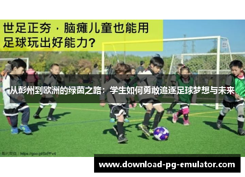 从彭州到欧洲的绿茵之路：学生如何勇敢追逐足球梦想与未来