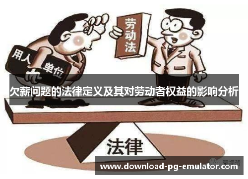 欠薪问题的法律定义及其对劳动者权益的影响分析