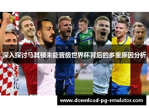 深入探讨马其顿未能晋级世界杯背后的多重原因分析