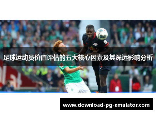 足球运动员价值评估的五大核心因素及其深远影响分析