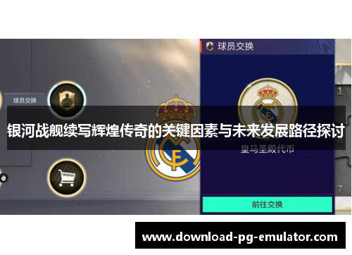 银河战舰续写辉煌传奇的关键因素与未来发展路径探讨 银河战舰续写辉煌传奇的关键因素与未来发展路径探讨